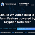 QuickSwap Governance Discussion: Should We Add a Build-a-Farm Feature Powered by Cryption Network?