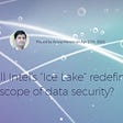 How will Intel’s “Ice Lake” redefine the scope of data security?