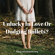 Unlucky In Love Or Dodging Bullets