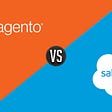 Salesforce Commerce Cloud vs. Magento 2: Which one’s better?