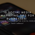 10 Social Media Marketing Tips for Businesses: How to Succeed in the Digital World — Sean LeBeauf…
