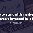 Where to start marketing if you haven’t invested in it before