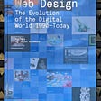 Web Design — The Evolution of the Digital World 1990-Today