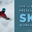 The 12 Best Skiing Exercises To Get You In Shape For Snow
