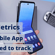 11 Key Metrics For Mobile App, You Need To Track