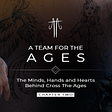 A Team For The Ages: The Minds, Hands, and Hearts Behind Cross The Ages — Chapter Two