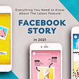 Facebook Story: Everything You Need to Know About The Latest Feature in 2021