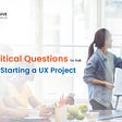 25 Critical Questions to Ask When Starting a UX Project