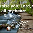 Heart Reflection — podcast — I will praise you, Lord, with all my heart reflection