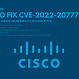 How To Fix CVE-2022–20777- A Critical Guest Escape Vulnerability In Cisco NFVIS