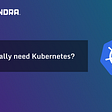 Do you really need Kubernetes?