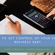 How to Get Control of Your Small Business Debt | Barry Kor