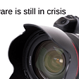 Camera hardware is still in crisis