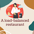 A load-balanced restaurant