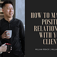 How to Maintain Positive Relationships with Your Clients | William Riback | Professional Overview