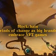 Blockchain winds of change as big brands embrace NFT games