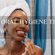 Daily Oral Hygiene Tips to Follow