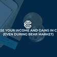 ￼Increase your income and gains in crypto (even during bear market)