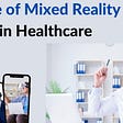 Role of Mixed Reality in Healthcare