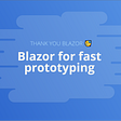 Thank you Blazor: Fast prototyping