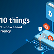 10 things you didn’t know about cryptocurrency trading