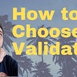 How to Choose a Validator