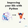 Leveraging Python to Improve your life