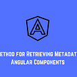 A New Method for Retrieving Metadata about Angular Components