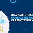 How Small Businesses can Increase Productivity of Remote Workforce