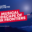 The Musical Landscape of Dark Frontiers: Interview With Lead Sound Engineer and Composer