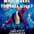 The Greatest Showman makes me feel alive — what about you?