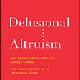 Book Review: “Delusional Altruism: Why Philanthropists Fail to Achieve Change and What They Can Do…
