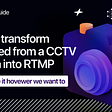 How to transform UDP feed from a CCTV camera into RTMP [Part 1]