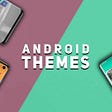 Best Android Themes That Are on Another Level