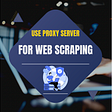 Use Proxy Server for Web Scraping