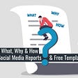 The What, Why & How of Social Media Reports & Free Template