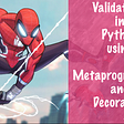 Validation with Metaprogramming Decorators in Python — Advanced Python