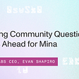 Answering Community Questions and What’s Ahead for Mina