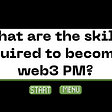 What are the skills required to become a web3 Product Manager?