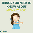 THINGS YOU NEED TO KNOW ABOUT MONKEY POX