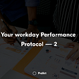 Your workday Performance Protocol — 2