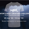 The Creator’s Heist Creatives Challenge 2022:
The Day Your Designs comes to LIFE