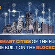 Why will smart cities of the future be built on the blockchain?