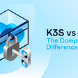 k8s vs k3s: The Comprehensive Difference
