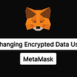 Exchanging Encrypted Data on Blockchain Using MetaMask