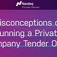 Misconceptions of Running a Private Company Tender Offer