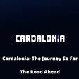 Cardalonia: The Journey So Far, The Road Ahead