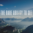 The Rare Ability To See