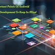 10 Important Points Of Android App Development To Keep In Mind