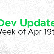 Dev update for the week of April 19th